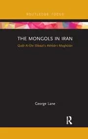 The Mongols in Iran Qutb Al-Din Shirazi's Akhbar-i Moghulan