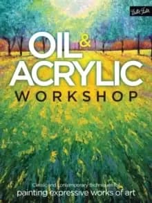 Oil & Acrylic Workshop : Classic and contemporary techniques for painting expressive works of art