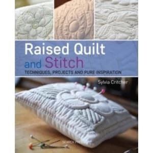 Raised Quilt and Stitch: Techniques, Projects and Pure Inspiration by Sylvia Critcher (Paperback, 2016)