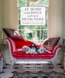 At Home with Dogs and Their Designers : Sharing a Stylish Life