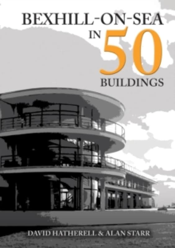 Bexhill-on-Sea in 50 Buildings Paperback / softback