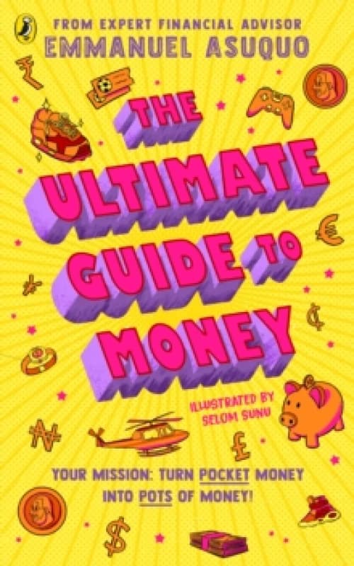 The Ultimate Guide to Money : your mission to turn pocket money into pots of money Paperback / softback