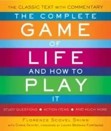 The Complete Game of Life and How to Play it : The Classic Text with Commentary, Study Questions, Action Items, and Much More