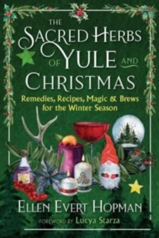 The Sacred Herbs of Yule and Christmas : Remedies, Recipes, Magic, and Brews for the Winter Season Paperback / softback