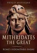 mithridates the great romes indomitable enemy