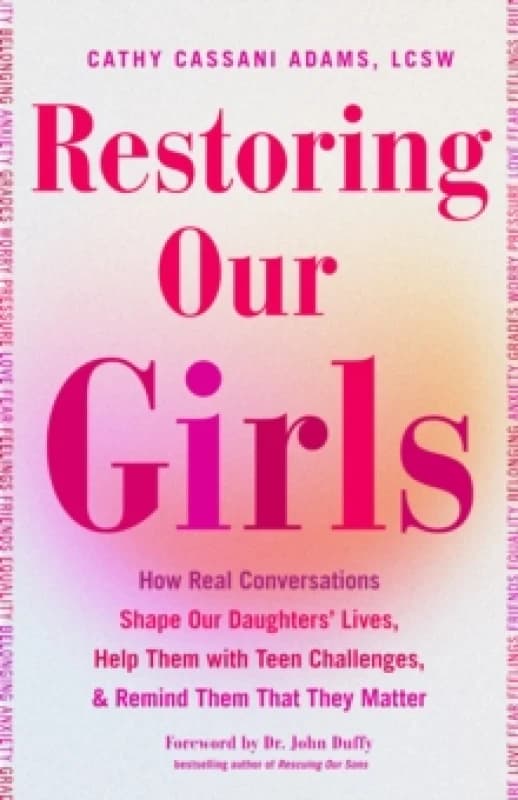 Restoring Our Girls : How Real Conversations Shape Our Daughters' Lives, Help Them with Teen Challenges, and Remind Them That They Matter Paperback /