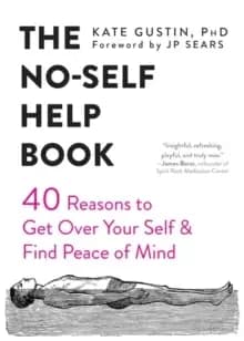 The No-Self Help Book : Forty Reasons to Get Over Your Self and Find Peace of Mind