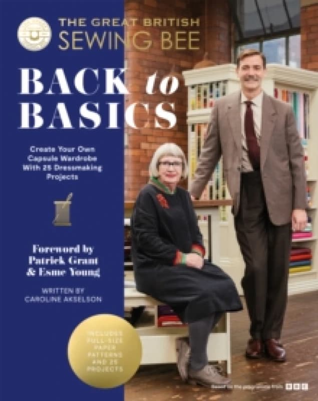 The Great British Sewing Bee: Back to Basics : Create Your Own Capsule Wardrobe With 25 Dressmaking Projects Hardback