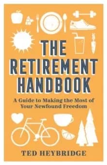 The Retirement Handbook : A Guide to Making the Most of Your Newfound Freedom