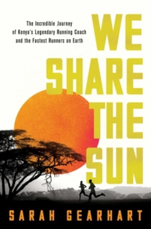 We Share the Sun : The Incredible Journey of Kenya's Legendary Running Coach Patrick Sang and the Fastest Runners on Earth Hardback