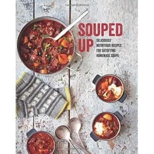 Souped Up Deliciously Nutritious Recipes for Satisfying Homemade Soups Hardback 2018