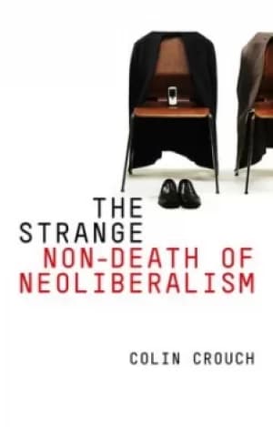 The strange non-death of neoliberalism by Colin Crouch