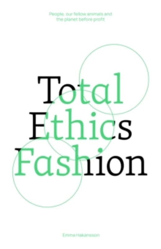 Total Ethics Fashion : People, our fellow animals and the planet before profit Paperback / softback