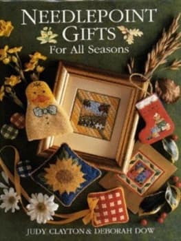 Needlepoint Gifts for All Seasons by Judy Clayton and Deborah Dow Hardback