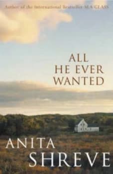 All He Ever Wanted by Anita Shreve Hardback