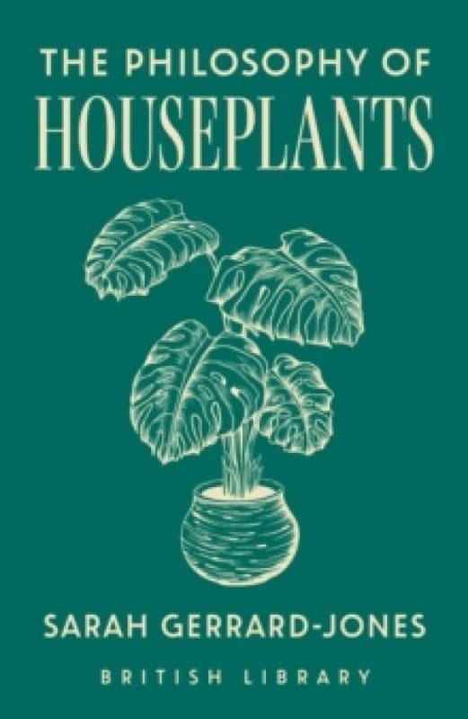 The Philosophy of Houseplants : A Potted Overview of Your Indoor Flora Hardback