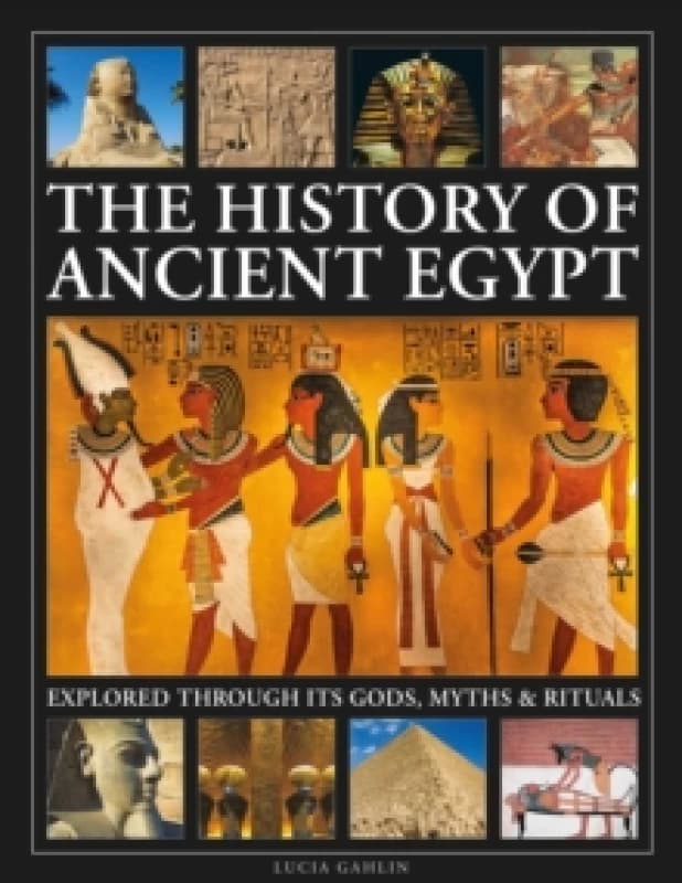 The History of Ancient Egypt Explored Through Its Gods, Myths and Rituals. Hardback. By Lucia Gahlin Books