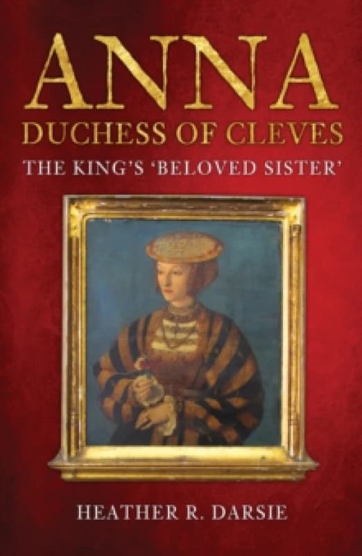 Anna, Duchess of Cleves : The King's 'Beloved Sister' Paperback / softback