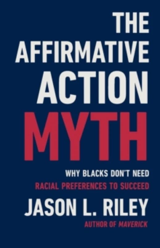 The Affirmative Action Myth : Why Blacks Don't Need Racial Preferences to Succeed Hardback