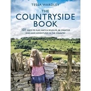 The Countryside Book: 101 Ways to Play, Watch Wildlife, be Creative and Have Adventures in the Country by Tessa Wardley...