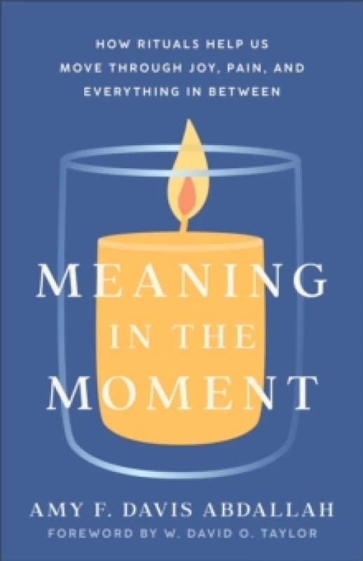 Meaning in the Moment How Rituals Help Us Move through Joy, Pain, and Everything in Between Paperback / softback