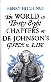 The world in thirty-eight chapters or Dr Johnsons guide to life by Henry Hitchings