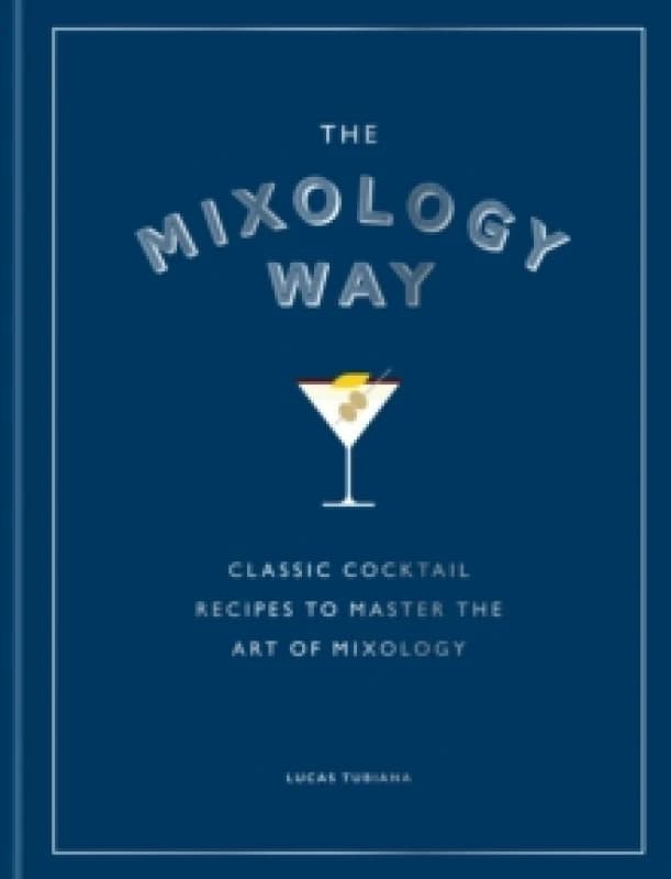 The Mixology Way : A Coffee Table Cocktail Book of Classic Cocktail Recipes Hardback