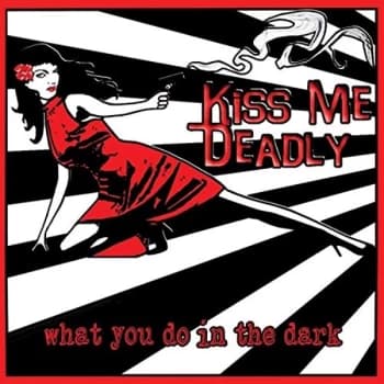 Kiss Me Deadly - What You Do in the Dark CD