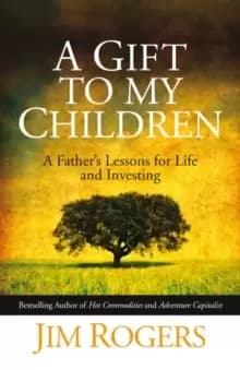A Gift to my Children - A Father's Lessons for Life and Investing