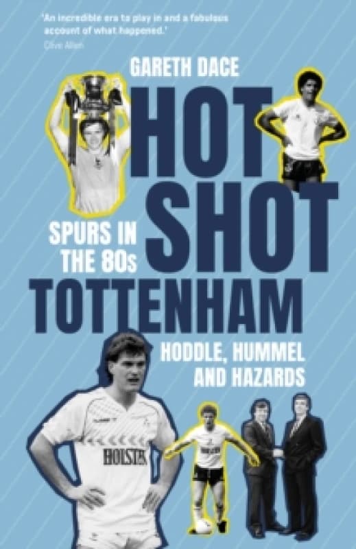 Hot Shot Tottenham : Spurs in the 80s Hoddle, Hummel and Hazards Hardback