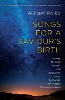 Songs for a Saviour's Birth : Journey Through Advent With Elizabeth, Mary, Zechariah, The Angels, Simeon And Anna