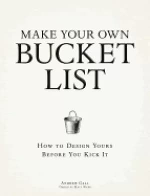 make your own bucket list how to design yours before you kick it