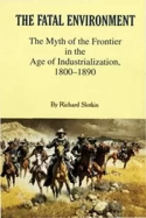 fatal environment the myth of the frontier in the age of industrialization