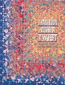 Tradition With A Twist : Variations on Your Favorite Quilts
