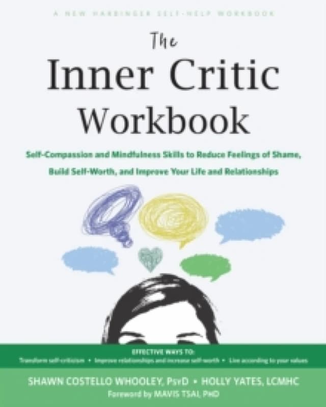 The Inner Critic Workbook : Self-Compassion and Mindfulness Skills to Reduce Feelings of Shame, Build Self-Worth, and Improve Your Life and Relationsh