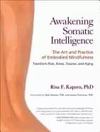 awakening somatic intelligence the art and practice of embodied mindfulness