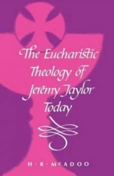 The Eucharistic Theology of Jeremy Taylor Today by Henry R. Mcadoo Book