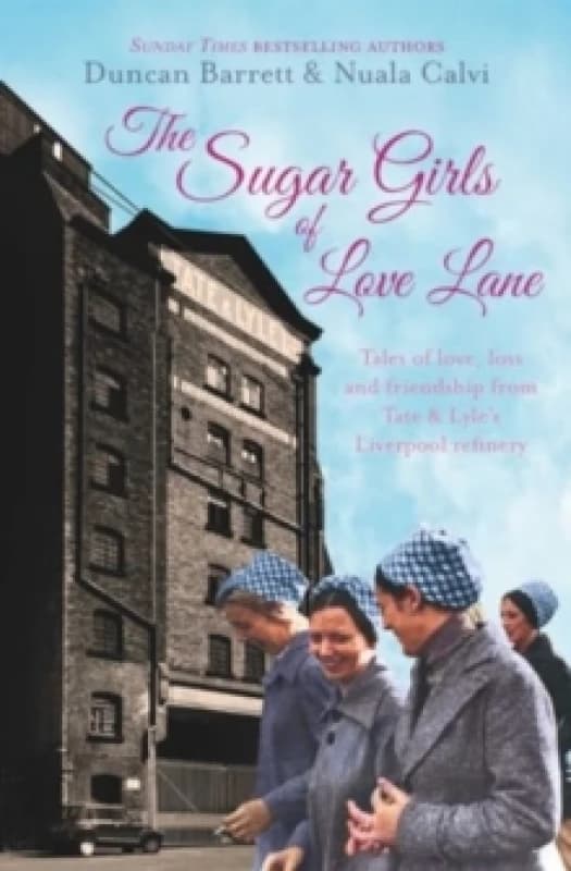 The Sugar Girls of Love Lane : Tales of Love, Loss and Friendship from Tate & Lyle's Liverpool Refinery Paperback / softback
