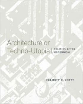 Architecture or Techno-Utopia by Felicity D. Scott Book