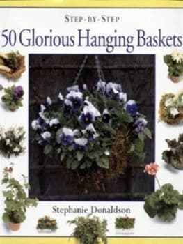 Step-by-Step Glorious Hanging Baskets by Stephanie Donaldson and Marie Ohara Hardback