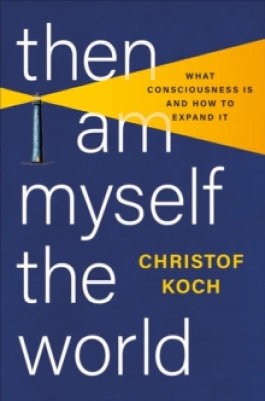 Then I Am Myself the World : What Consciousness Is and How to Expand It Hardback