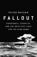 fallout conspiracy cover up and the deceitful case for the atom bomb