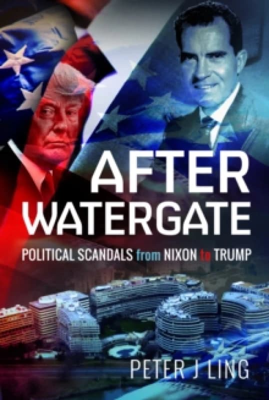 After Watergate : Political Scandals from Nixon to Trump Hardback