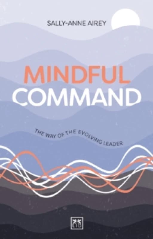 Mindful Command : The Way of the Evolving Leader - HIGHLY COMMENDED LEADERSHIP BOOK OF 2024 Paperback / softback