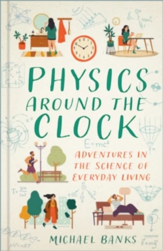 Physics Around the Clock : Adventures in the Science of Everyday Living Hardback