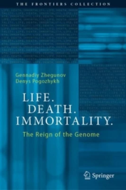 Life. Death. Immortality. : The Reign of the Genome Hardback