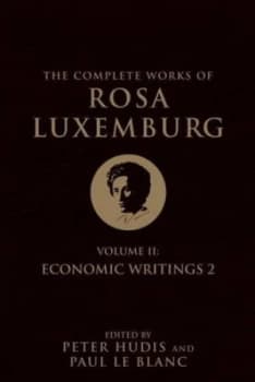 The Complete Works of Rosa Luxemburg. Volume Ii Economic Writings 2 by Rosa Luxemburg Hardback