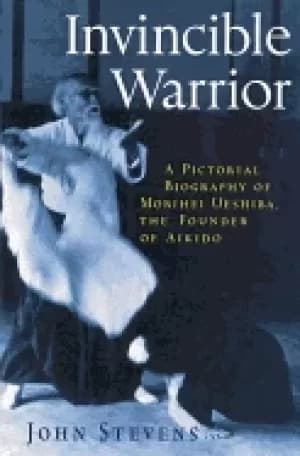 invincible warrior an illustrated biography of morihei ueshiba founder of a