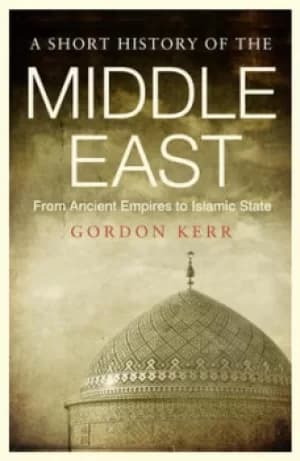 A short history of the Middle East by Gordon Kerr