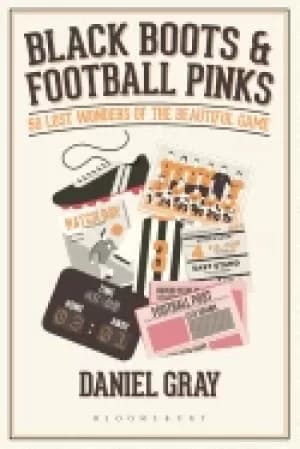 black boots and football pinks 50 lost wonders of the beautiful game